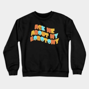 Ask Me About My Lobotomy Crewneck Sweatshirt